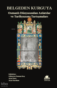 Belgeden Kurguya: Osmanlı Dünyasından Anlatılar ve Tarihyazımı Tartışmaları