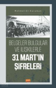 Belgeler Bulgular ve İlişkilerle 31 Mart'ın Şifreleri