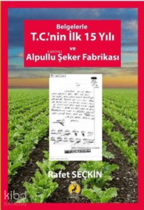 Belgelerle T.C.'nin İlk 15 Yılı ve Alpullu Şeker Fabrikası