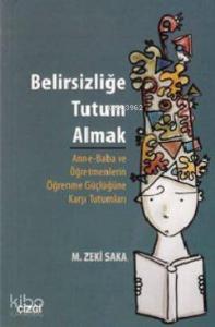 Belirsizliğe Tutum Almak; Anne-Baba ve Öğretmenlerin Öğrenme Güçlüğüne Karşı Tutumları