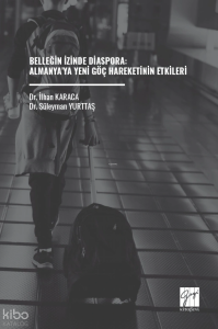 Belleğin İzinde Diaspora;Almanya’ya Yeni Göç Hareketinin Etkileri