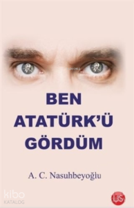 Ben Atatürk’ü Gördüm