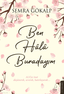 Ben Hâlâ Burdayım;ALS’ye İnat Düşünerek, Severek, Hatırlayarak…