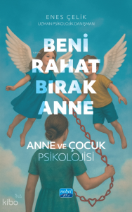 Beni Rahat Bırak Anne - Anne ve Çocuk Psikolojisi