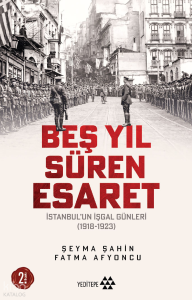 Beş Yıl Süren Esaret;İstanbul’un İşgal Günleri (1918-1923)