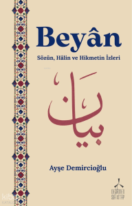 Beyân;Sözün, Hâlin ve Hikmetin İzleri