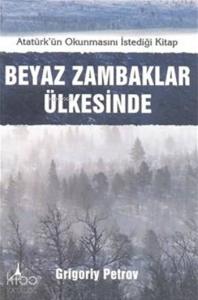 Beyaz Zambaklar Ülkesinde; Atatürk'ün Türk Milletinin Okumasını İstediği Kitap