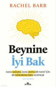 Beynine İyi Bak;Daha Sağlıklı, Daha Mutlu Bir Hayat İçin Bir Nörobilimciden Tavsiyeler