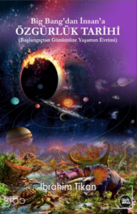 Big Bang’tan İnsana Özgürlük Tarihi;(Başlangıçtan Günümüze Yaşamın Evrimi)