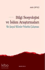 Bilgi Sosyolojisi ve İslam Araştırmaları; Bir Sosyal Bilimler Felsefesi Çalışması