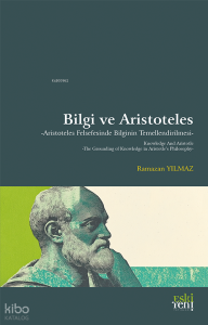 Bilgi ve Aristoteles;Aristoteles Felsefesinde Bilginin Temellendirilmesi
