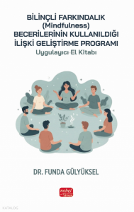 Bilinçli Farkındalık (Mindfulness) Becerilerinin Kullanıldığı İlişki Geliştirme Programı Uygulayıcı El Kitabı