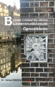 Bilinen Coğrafyalardan Bilinmeyen Hikâyeler: Öğrendiklerim