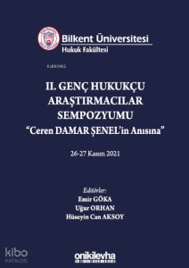 Bilkent Üniversitesi Hukuk Fakültesi II. Genç Hukukçu Araştırmacılar Sempozyumu; "Ceren DAMAR ŞENEL'in Anısına" 26-27 Kasım 2021