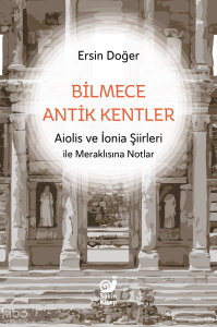 Bilmece Antik Kentler ;Aiolis ve İonia Şiirleri ile Meraklısına Notlar