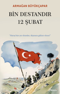 Bin Destandır 12 Şubat;"Maraş Bize Yar Olmadan, Düşmana Gülizar Olmaz!"