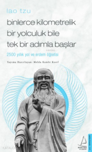 Binlerce Kilometrelik Bir Yolculuk Bile Tek Bir Adımla Başlar/Lao Tzu; 2500 Yıllık Yol ve Erdem Öğretisi