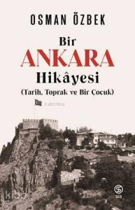 Bir Ankara Hikayesi; (Tarih, Toprak ve Bir Çocuk)