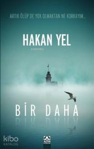 Bir Daha; Artık Ölüpte Yok Olmaktan Ne Korkayım...