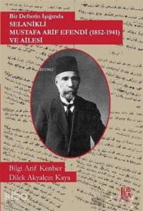 Bir Defterin Işığında Selanikli Mustafa Arif Efendi (1852-1941) ve Ailesi