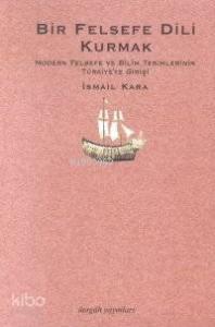 Bir Felsefe Dili Kurmak; Modern Felsefe ve Bilim Terimlerinin Türkiye'ye Gelişi 