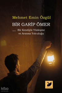 Bir Garip Ömer;Bir Kendiyle Yüzleşme ve Arınma Yolculuğu