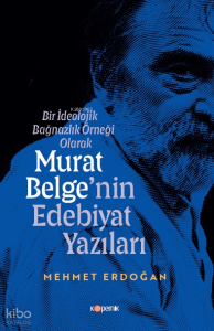 Bir İdeolojik Bağnazlık Örneği Olarak Murat Belge’nin Edebiyat Yazıları