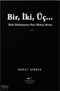 Bir, İki, Üç… Türk Edebiyatına Dair Birkaç Metin