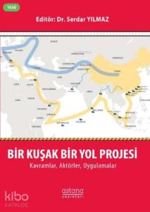 Bir Kuşak Bir Yol Projesi: Kavramlar, Aktörler, Uygulamalar