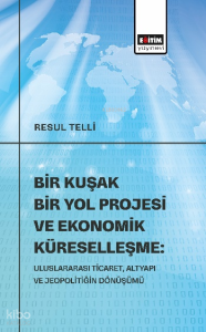 Bir Kuşak Bir Yol Projesi ve Ekonomik Küreselleşme: Uluslararası Ticaret, Altyapı ve Jeopolitiğin Dönüşümü