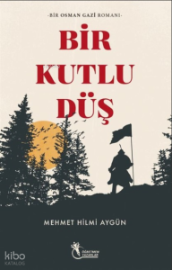 Bir Kutlu Düş ;Bir Osman Gazi Romanı