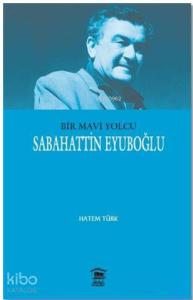 Bir Mavi Yolcu; Sabahattin Eyuboğlu