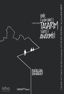 Bir (Mimari) Tasarım Süreci Anatomisi;Tasarım Fikrini Açığa Çıkarma ve Tasarım Süreci Kurma Rehberi