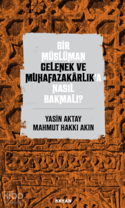 Bir Müslüman Gelenek ve Muhafazakarlık’a Nasıl Bakmalı?