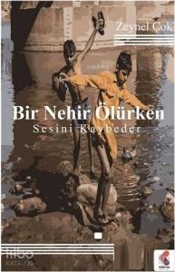 Bir Nehir Ölürken Sesini Kaybeder
