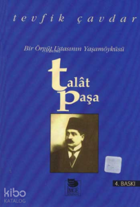 Bir Örgüt Ustasının Yaşamöyküsü - Talat Paşa
