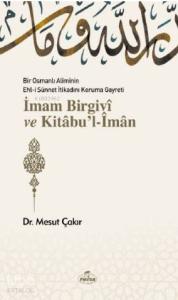 Bir Osmanlı Aliminin Ehli Sünnnet İtikadını Koruma Gayreti İmam Birgivî ve Kitâbu'l-Îmân