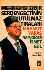 Bir Serdengeçtinin Unutulmaz Hatıraları - Mahmut Yaraş Namıdiğer İsmet Gül