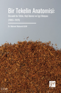 Bir Tekelin Anatomisi: Osmanlı’da Tütün, Reji İdaresi ve İşçi Dünyası (1883–1925)