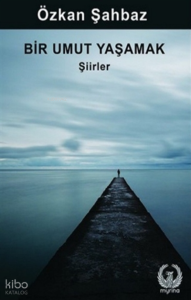 Bir Umut Yaşamak ;Şiirler