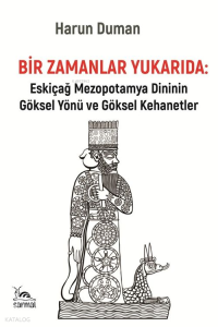 Bir Zamanlar Yukarıda;Eskiçağ Mezopotamya Dininin Göksel Yönü ve Göksel Kehanetler