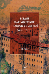 Bizans Hakimiyetinde Trabzon ve Çevresi (VI-XII. Yüzyıl)