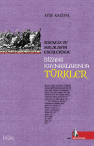Bizans Kaynaklarında Türkler;Zosimus ve Malalas’ın Eserlerinde