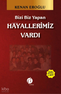 Bizi Biz Yapan Hayallerimiz Vardı