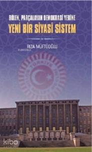 Bölen Parçalayan Demokrasi Yerine Yeni Bir Siyasi Sistem