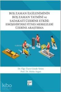 Boş Zaman İlgileniminin Boş Zaman Tatmini ve Sadakati Üzerine Etkisi; Eskişehir'deki Fitnes Merkezleri Üzerine Araştırma