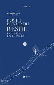 Böyle Buyurdu Resul;Hadiselerden Hadis Hikâyeleri