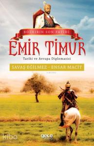 Bozkırın Son Fatihi Emir Timur Tarihi ve Avrupa Diplomasisi