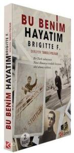 Bu Benim Hayatım - Brigittte F.; Bir Türk Subayının Nazi Almanya'sındaki Kızının Akıl Almaz Öyküsü