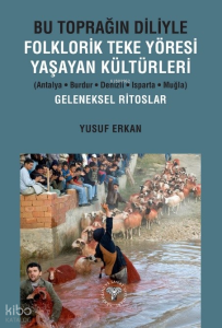 Bu Toprağın Diliyle Folklorik Teke Yöresi Yaşayan Kültürleri;Antalya-Burdur-Denizli-Isparta-Muğla Geleneksel Ritoslar